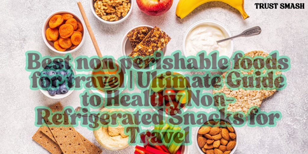 Best non perishable foods for travel