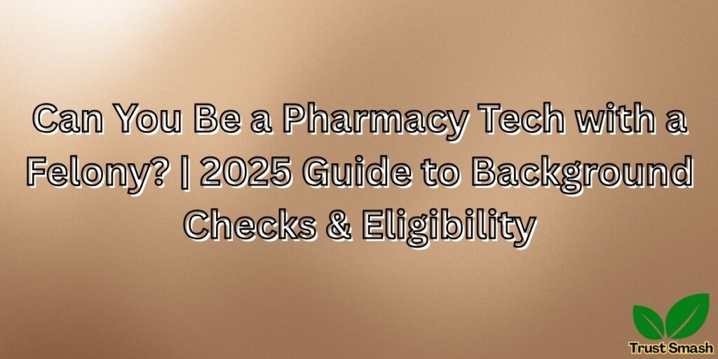 can you be a pharmacy tech with a felony