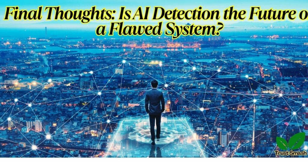 Final Thoughts: Is AI Detection the Future or a Flawed System?