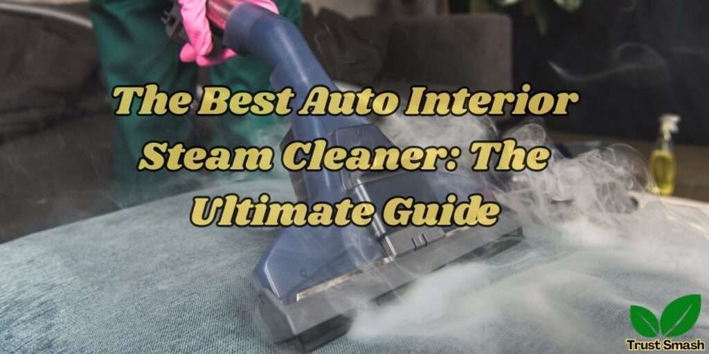 the-best-auto-interior-steam-cleaner-the-ultimate-guide
