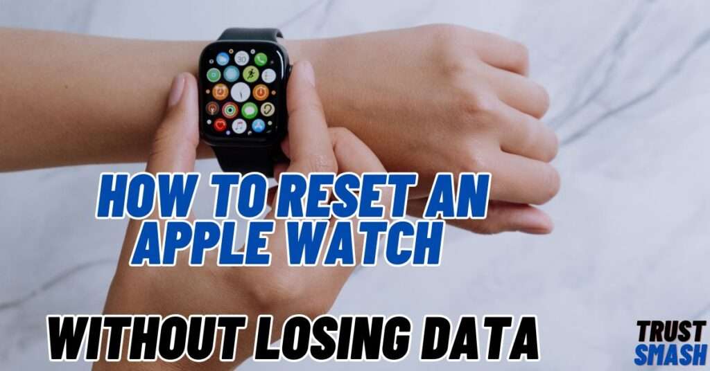 How to Reset an Apple Watch Without Losing Data